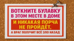 Воткните булавку здесь в доме и любая порча слетит, а враг получит всё зло обратно
