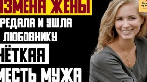 Рассказ мужчины | Измена жены. Предала и ушла к любовнику. Чёткая месть мужа. Реальная история