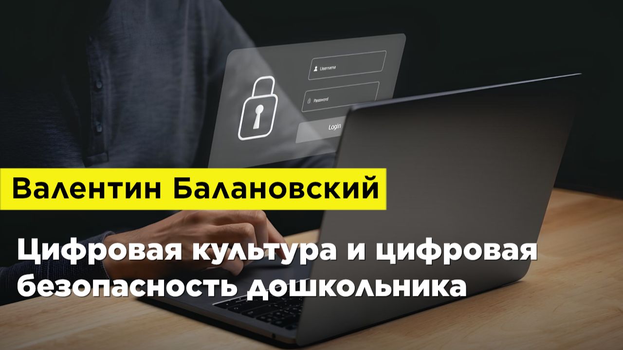 Валентин Балановский — Цифровая культура и цифровая безопасность дошкольника