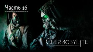Чернобылит.  Прохождение Chernobylite. Часть 16.