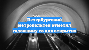 Петербургский метрополитен отметил годовщину со дня открытия
