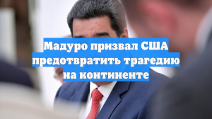Мадуро призвал США предотвратить трагедию на континенте
