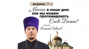 О. Алексий Иванов "Миссия в наши дни: как мы можем проповедовать Слово Божие?"