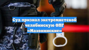 Суд признал экстремистской челябинскую ОПГ «Махонинские»