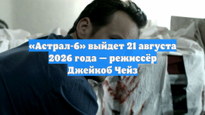 «Астрал-6» выйдет 21 августа 2026 года — режиссёр Джейкоб Чейз