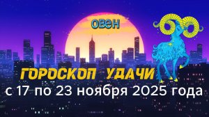 Гороскоп удачи с 17 по 23 ноября 2025 года. Овен