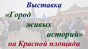 Выставка «Город живых историй» на Красной площади (2025)