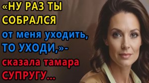 Истории из жизни. Ну раз ты собрался от меня уходить, то уходи, сказала Тамара Аудио рассказы