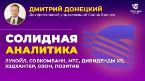 ЛУКОЙЛ, СОВКОМБАНК, МТС, ДИВИДЕНДЫ X5, ХЭДХАНТЕР, ОЗОН, ПОЗИТИВ. СОЛИДНАЯ АНАЛИТИКА #125