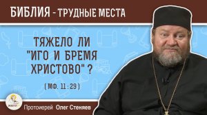 Тяжело ли "иго и бремя Христово" (Мф.11:29)?  Протоиерей Олег Стеняев