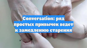 Conversation: ряд простых привычек ведет к замедлению старения