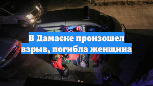 В Дамаске произошел взрыв, погибла женщина