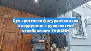 Cуд арестовал фигурантов дела о коррупции в руководстве челябинского ГУФСИН