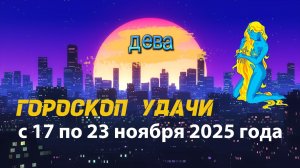 Гороскоп удачи с 17 по 23 ноября 2025 года.  Дева