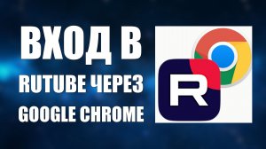 Как авторизоваться в аккаунте RuTube через браузер Google Chrome