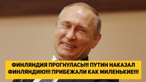 ФИНЛЯНДИЯ ПРОГНУЛАСЬ!!! ПУТИН НАКАЗАЛ ФИНЛЯНДИЮ!!! ПРИБЕЖАЛИ КАК МИЛЕНЬКИЕ!!!