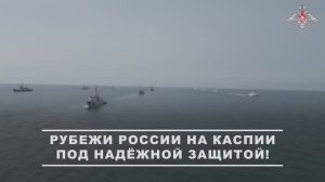 РУБЕЖИ РОССИИ НА КАСПИИ ПОД НАДЕЖНОЙ ЗАЩИТОЙ