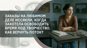 Заказы на любимом деле иссякли, когда захотела освободить время под творчество. Как вернуть поток?