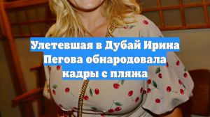 Улетевшая в Дубай Ирина Пегова обнародовала кадры с пляжа