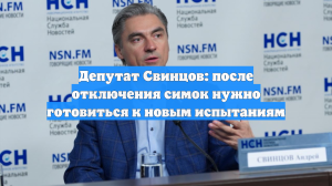 Депутат Свинцов: после отключения симок нужно готовиться к новым испытаниям