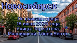 Новосибирск. По улицам города. 18 июня 2025 года. Улицы: Курчатова, Мясниковой, Гипер Лента.