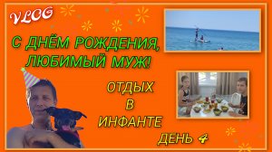 🌞 День рождения любимого мужа/ Отдыхаем в Инфанте, отмечаем, устраиваем квест с подарками/ День 4