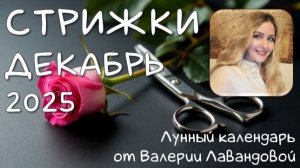 Лунный календарь СТРИЖЕК на ДЕКАБРЬ 2025 от Валерии Лавандовой. Лучшие и худшие дни.