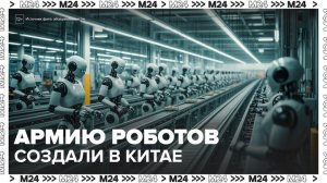 Армию роботов для работы на заводах создали в Китае - Москва 24