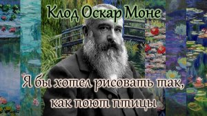 Клод Оскар Моне / Я бы хотел рисовать так, как поют птицы