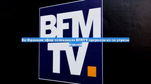 Во Франции эфир телеканала BFMTV прервали из-за угрозы взрыва