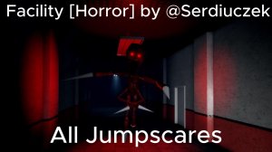 Facility [Horror] by @Serdiuczek All Jumpscares (Roblox)