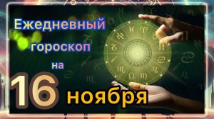 Ежедневный гороскоп 16 ноября 2025 года! Самый ТОЧНЫЙ гороскоп!!!