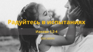 Радуйтесь в испытаниях | Иакова 1:2-4 | Олег Шейда