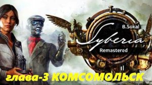 SYBERIA..Remastered(4-ч.Глава-3.Комсомольск.Финал.СИБИРЬ-1)