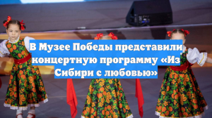 В Музее Победы представили концертную программу «Из Сибири с любовью»