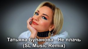 💥Татьяна Буланова - Не плачь (SL Music Remix)💥
