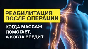 РЕАБИЛИТАЦИЯ ПОСЛЕ ОПЕРАЦИИ. КОГДА МАССАЖ ПОМОГАЕТ, А КОГДА ВРЕДИТ.