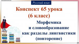 65 урок русского языка 6 класс. Морфемика и словообразование как разделы лингвистики (повторение)