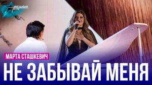 Марта Сташкевич — НЕ ЗАБЫВАЙ МЕНЯ