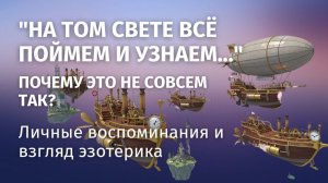 "На Том Свете всё поймем и узнаем..." - почему это НЕ совсем так?