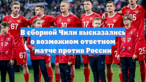 В сборной Чили высказались о возможном ответном матче против России