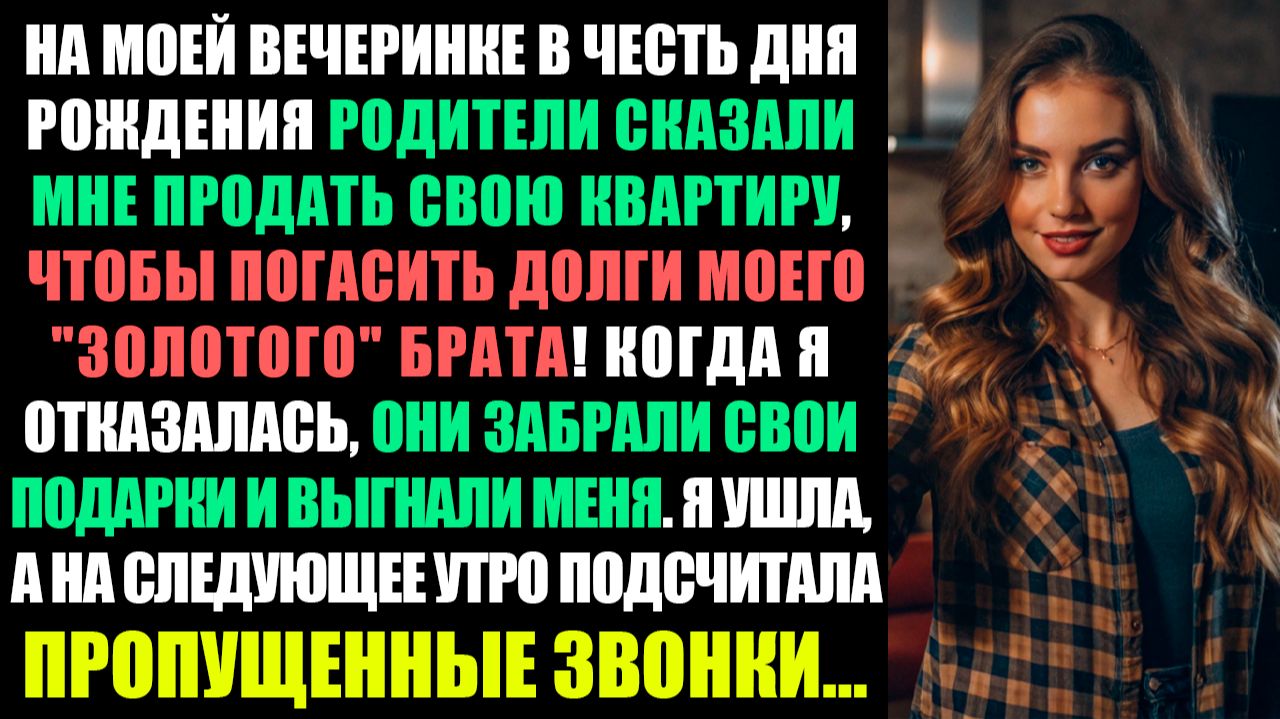 НА МОЕЙ ВЕЧЕРИНКЕ В ЧЕСТЬ ДНЯ РОЖДЕНИЯ РОДИТЕЛИ СКАЗАЛИ МНЕ ПРОДАТЬ СВОЮ КВАРТИРУ...