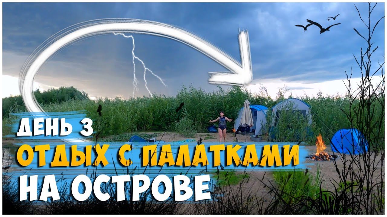 ОТДЫХ С ПАЛАТКАМИ НА ОСТРОВЕ ДЕНЬ 3 / МЫ ПЕРЕЕЗЖАЕМ