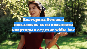 Екатерина Волкова пожаловалась на опасности квартиры в отделке white box