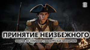 💂ПРИНЯТИЕ НЕИЗБЕЖНОГО I №2 I Master of Command. Габсбургская монархия