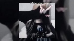 not my problem (speed up)