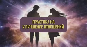 Практика на улучшение отношений (с мужчиной, родителем, другом, коллегой)