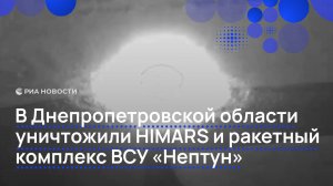 В Днепропетровской области уничтожили HIMARS и ракетный комплекс ВСУ "Нептун"