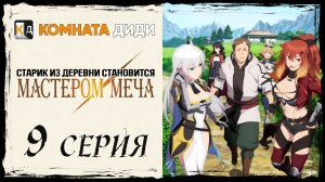 Старик из деревни становится Мастером Меча - 9 серия [КОМНАТА ДИДИ]