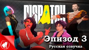 Dispatch - [Эпизод 3] - Текучка [Русская озвучка]